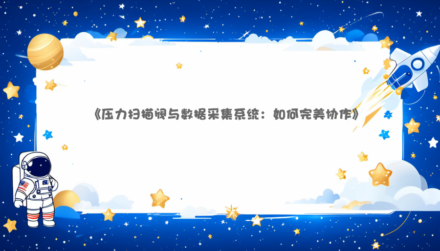 《压力扫描阀与数据采集系统：如何完美协作》