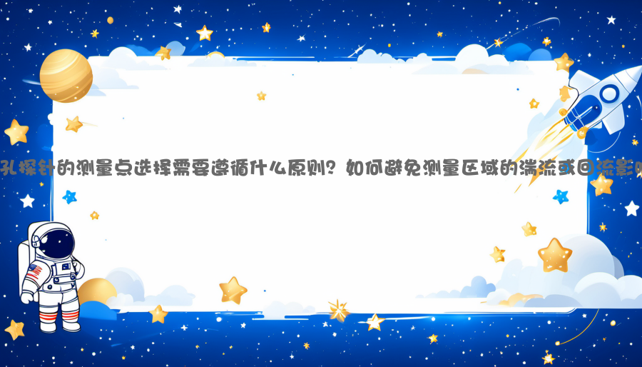 五孔探针的测量点选择需要遵循什么原则？如何避免测量区域的湍流或回流影响？
