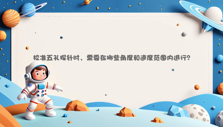 校准五孔探针时，需要在哪些角度和速度范围内进行？